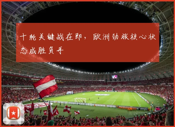 十轮关键战在即，欧洲劲旅核心状态成胜负手
