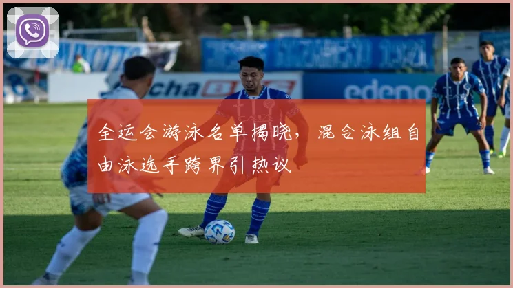 全运会游泳名单揭晓，混合泳组自由泳选手跨界引热议