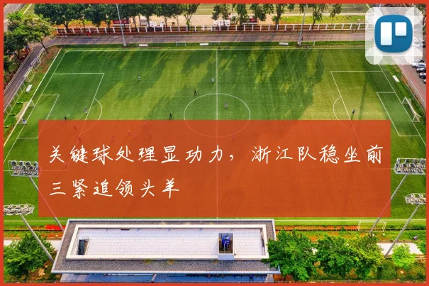 关键球处理显功力，浙江队稳坐前三紧追领头羊